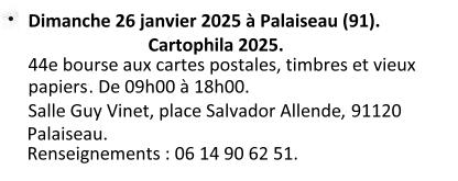 Le dimanche 26 janvier 2025. CARTOPHILA 2025. 44e bourse aux cartes postales, timbres et vieux papiers, de 09h00 à 18h00 à la salle Guy Vinet, place Salvador Allende 91120 Palaiseau. Renseignements : 06 14 90 62 52.